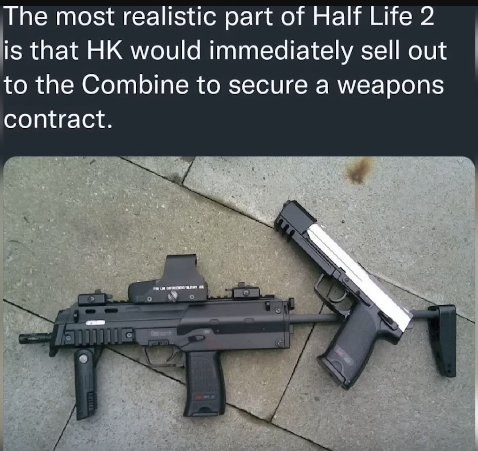 Photo of a USP Sport and a MP7 on ground with text above saying:

"The most realistic part of Helf Life 2 is that HK would immediately sell out to the Combine to secure a weapons contract."