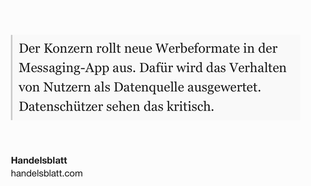 Text Shot: Der Konzern rollt neue Werbeformate in der Messaging-App aus. Dafür wird das Verhalten von Nutzern als Datenquelle ausgewertet. Datenschützer sehen das kritisch.
