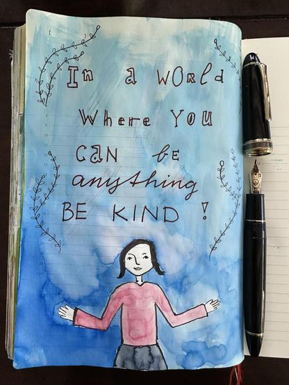 Sketch in sketchbook of me holding up my hand while above the text is written: In a world where you can be anything be kind
