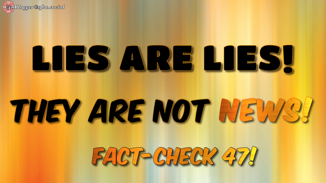Meme: gold gradient background with black & gold text reading, “LIES ARE LIES! THEY ARE NOT NEWS! Fact-check 47!”