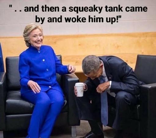 Hillary Clinton and Barack Obama cracking up laughing, Obama doubled over, takeout drink in his hand, under the heading:

"..and then a squeaky tank came
by and woke him up!"