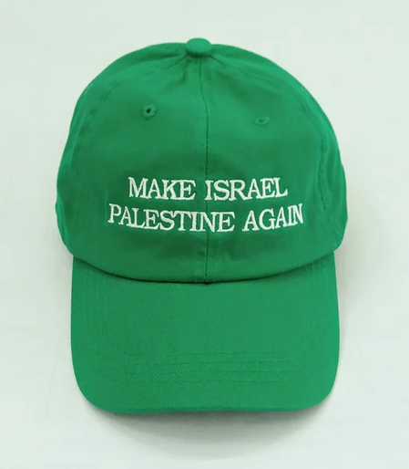 A green cap, bearing the words:
"Make Israel Palestine Again"