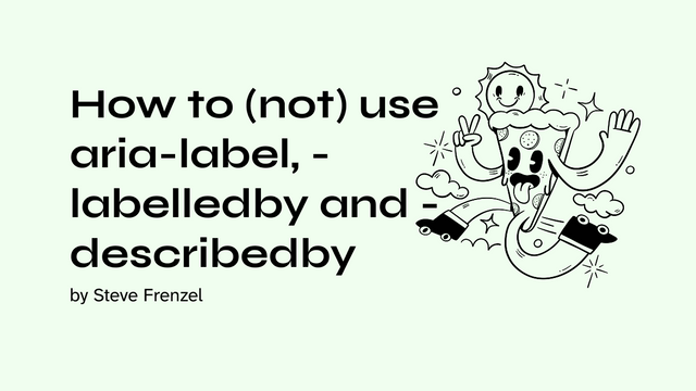 How to (not) use aria-label, -labelledby and -describedby - Steve Frenzel