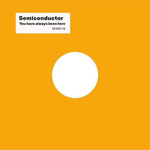 An orange 12" single sleeve with the words "Semiconductor - You Have Always Been Here - SC001-12" on a white label"