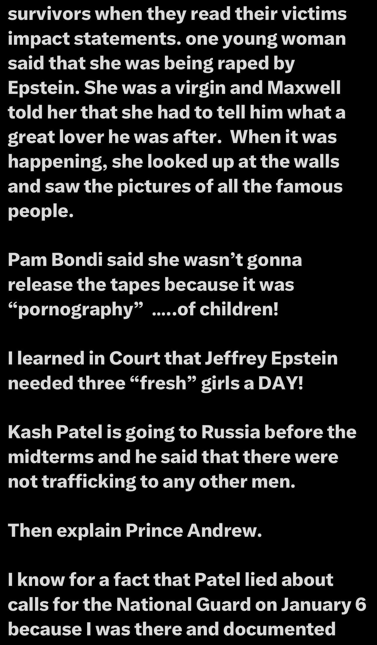 The image features text discussing sensitive topics related to Jeffrey Epstein, including survivor testimonies, court statements, and mentions of individuals like Pam Bondi and Kash Patel. The narrative reflects on serious allegations of abuse and trafficking, along with political commentary.