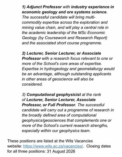 1) Adjunct Professor with industry experience in economic geology and ore systems science. The successful candidate will bring multi- commodity expertise across the exploration and mining value chain, and will play a central role in the academic leadership of the MSc Economic Geology (by Coursework and Research Report) and the associated short course programme. 2) Lecturer, Senior Lecturer, or Associate Professor with a research focus relevant to one or more of the School's core areas of expert…