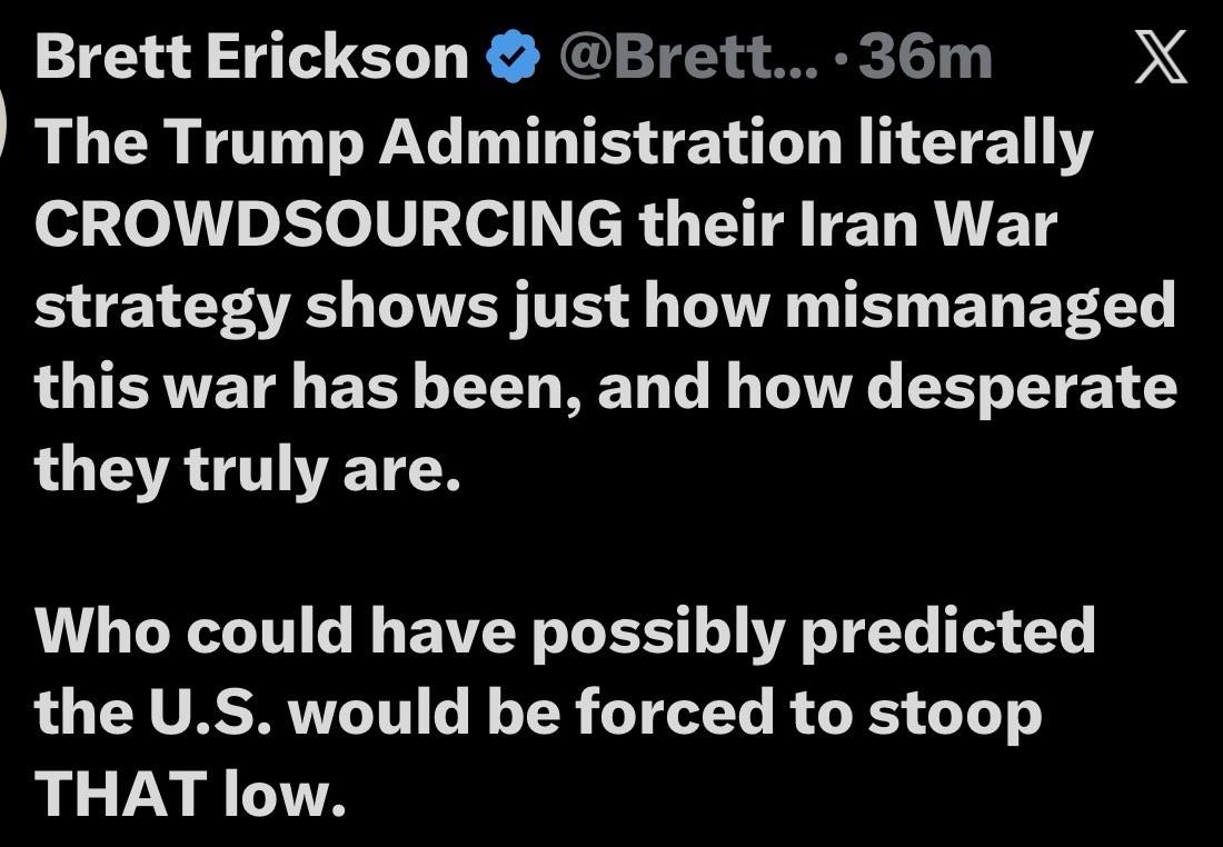 A tweet from Brett Erickson discussing the Trump Administration's strategy regarding the Iran War, expressing criticism about its management and suggesting that the U.S. has been forced into a lower position than expected.