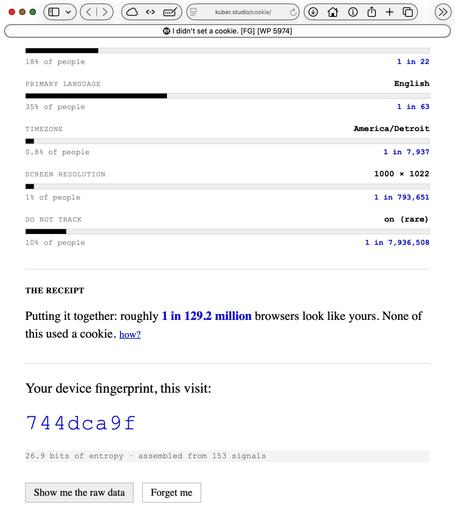Screenshot of the tail end of the cited page. Relevant text:

SCREEN RESOLUTION     1000 × 1022
1 in 793,651
[…]
THE RECEIPT
Putting it together: roughly 1 in 129.2 million browsers look like yours. None of this used a cookie. how?
Your device fingerprint, this visit:

744dca9f

26.9 bits of entropy • assembled from 153 signals
Show me the raw data
Forget me